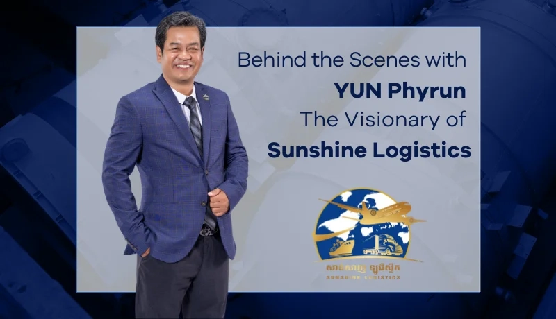 Behind the Scenes with Yun Phyrun: The Visionary of Sunshine Logistics