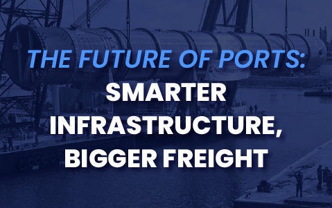 The Future of Ports: Smarter Infrastructure, Bigger Freight