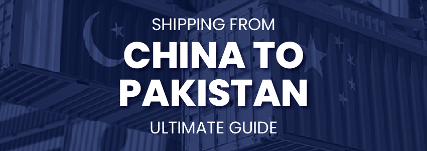 Shipping From China to Pakistan: Ultimate Guide