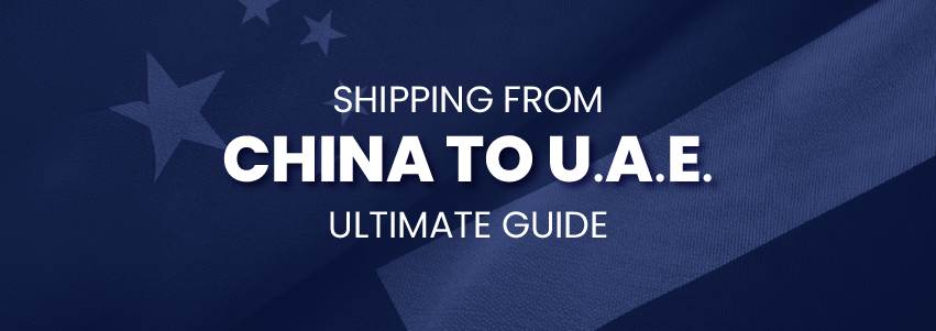 Shipping From the China to UAE: Ultimate Guide