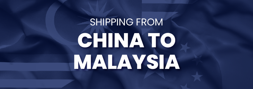 Shipping From the China to Malaysia: Ultimate Guide